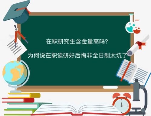 在職研究生含金量高嗎?為何說在職讀研好后悔非全日制大坑了
