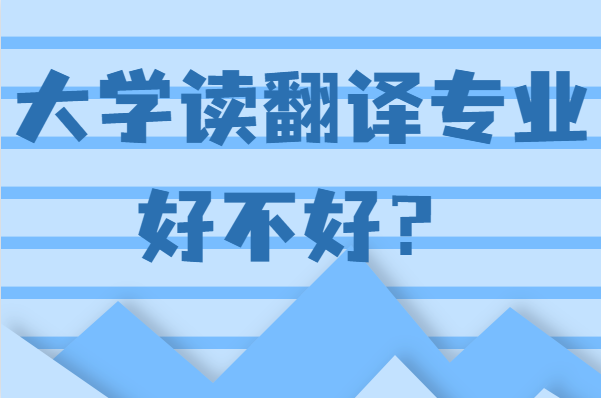 大學讀翻譯專業好不好?學翻譯的女生就業前景怎么樣